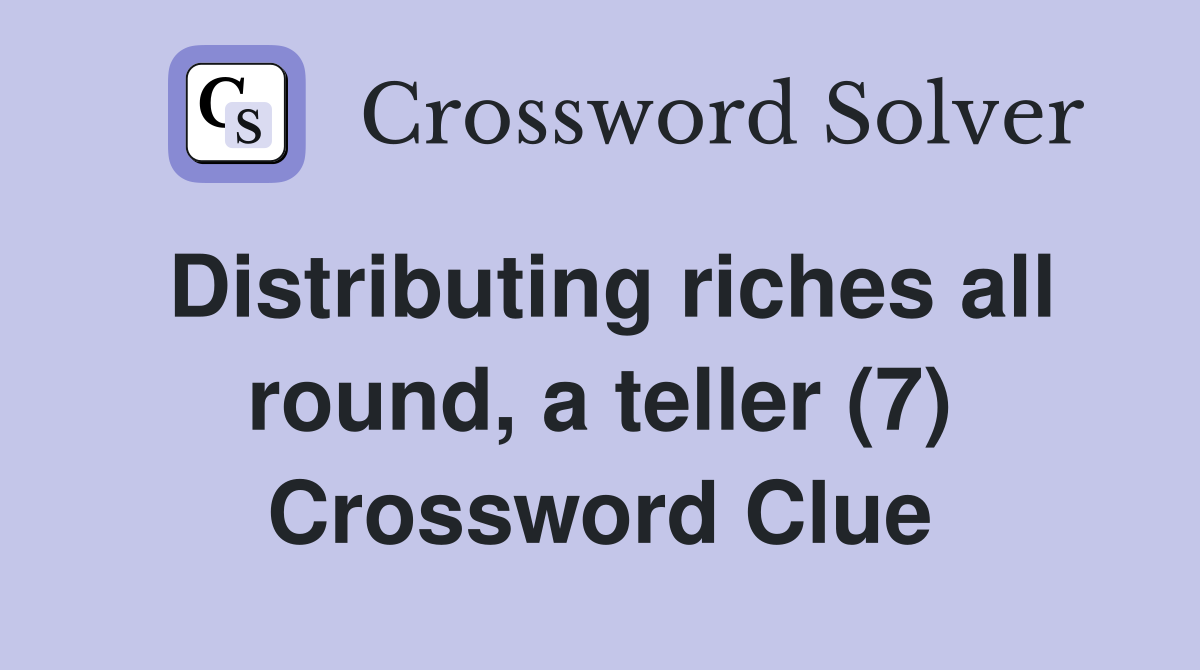Distributing riches all round, a teller (7) Crossword Clue
