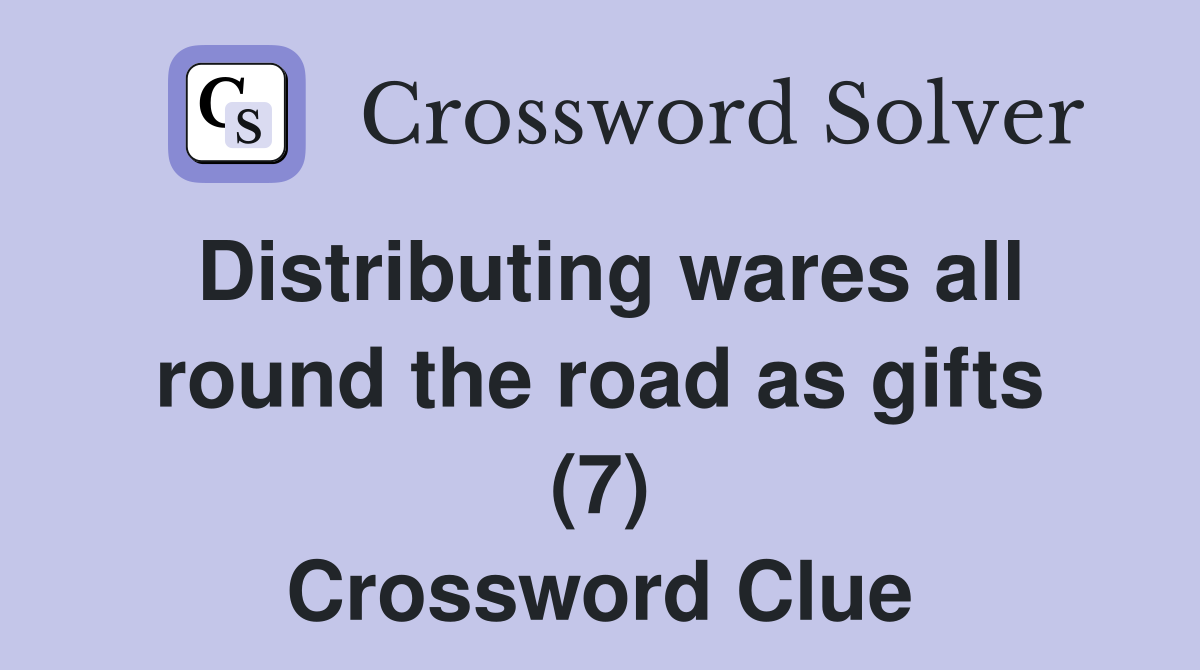 Distributing wares all round the road as gifts (7) Crossword Clue