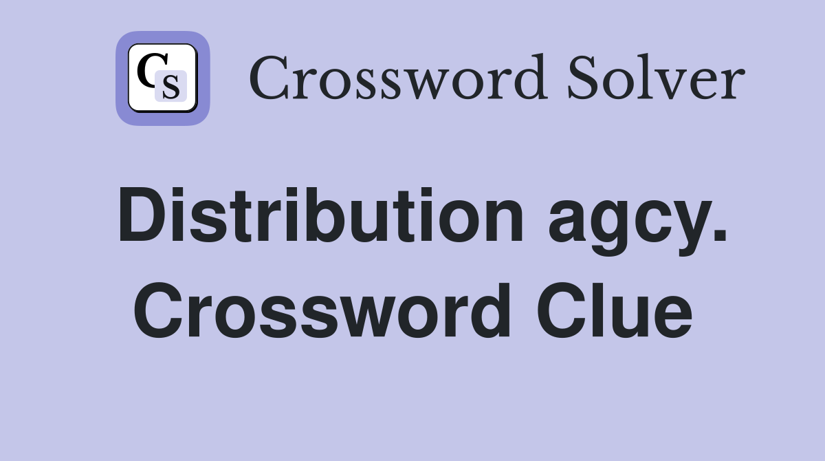 Distribution agcy. Crossword Clue