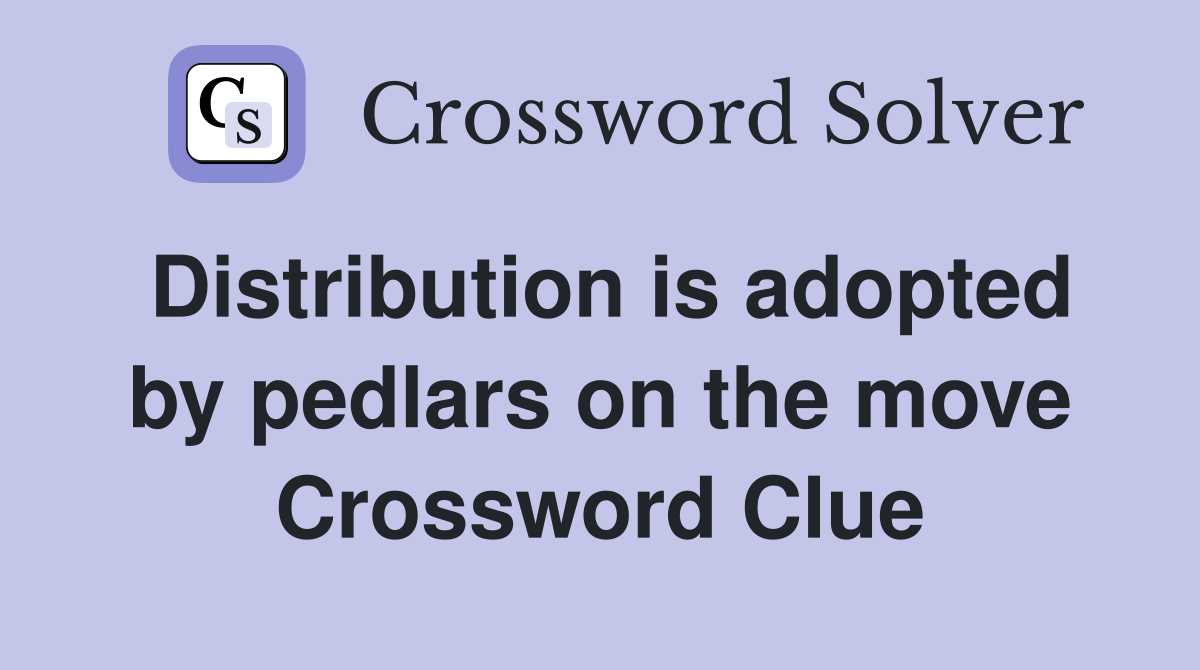 Distribution is adopted by pedlars on the move Crossword Clue