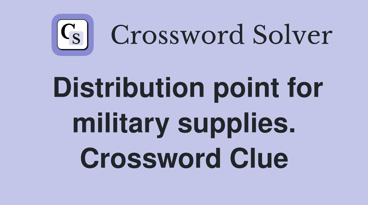 Distribution point for military supplies. Crossword Clue