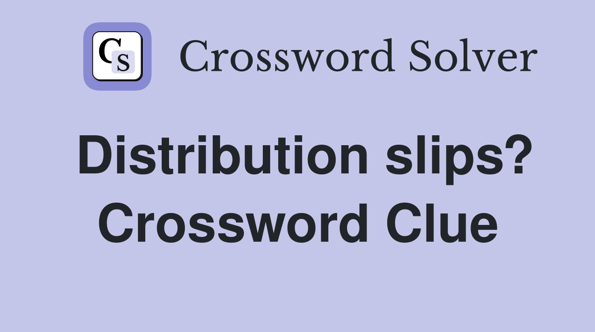 Distribution slips? Crossword Clue