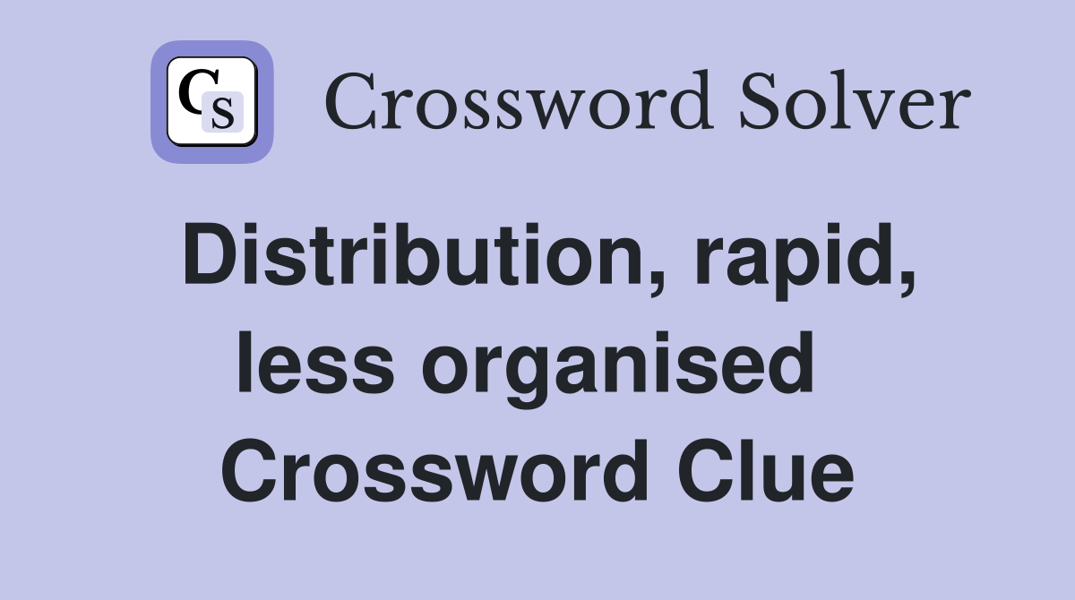 Distribution, rapid, less organised  Crossword Clue