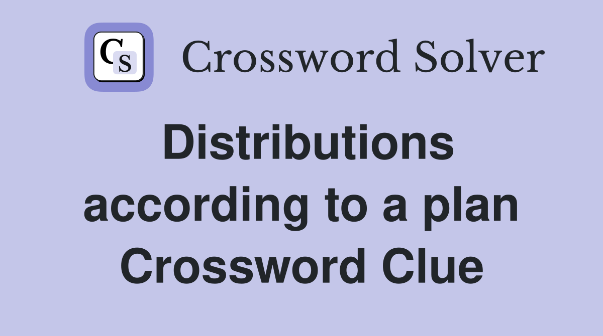 Distributions according to a plan Crossword Clue
