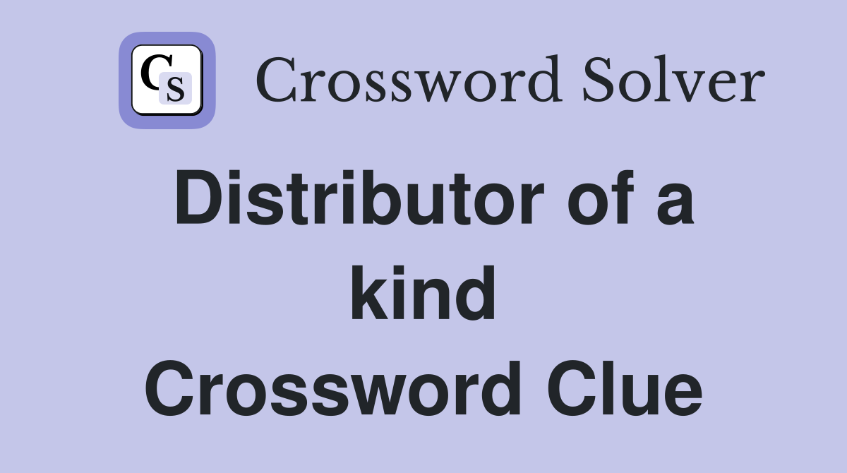 Distributor of a kind Crossword Clue