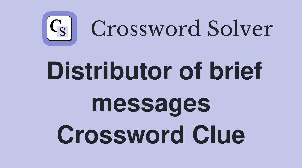 Distributor of brief messages Crossword Clue