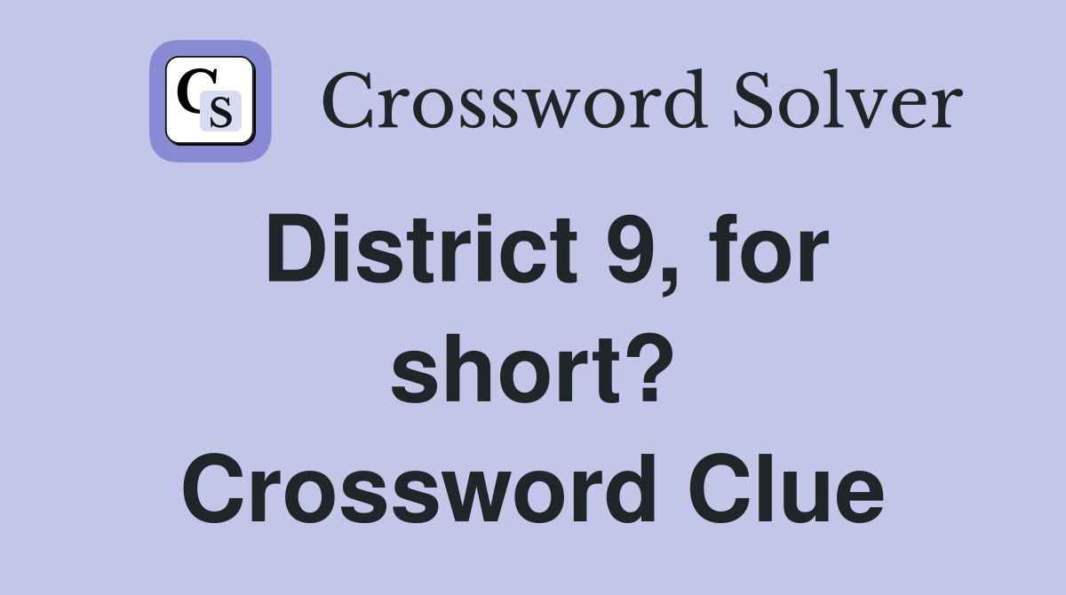 District 9, for short? Crossword Clue