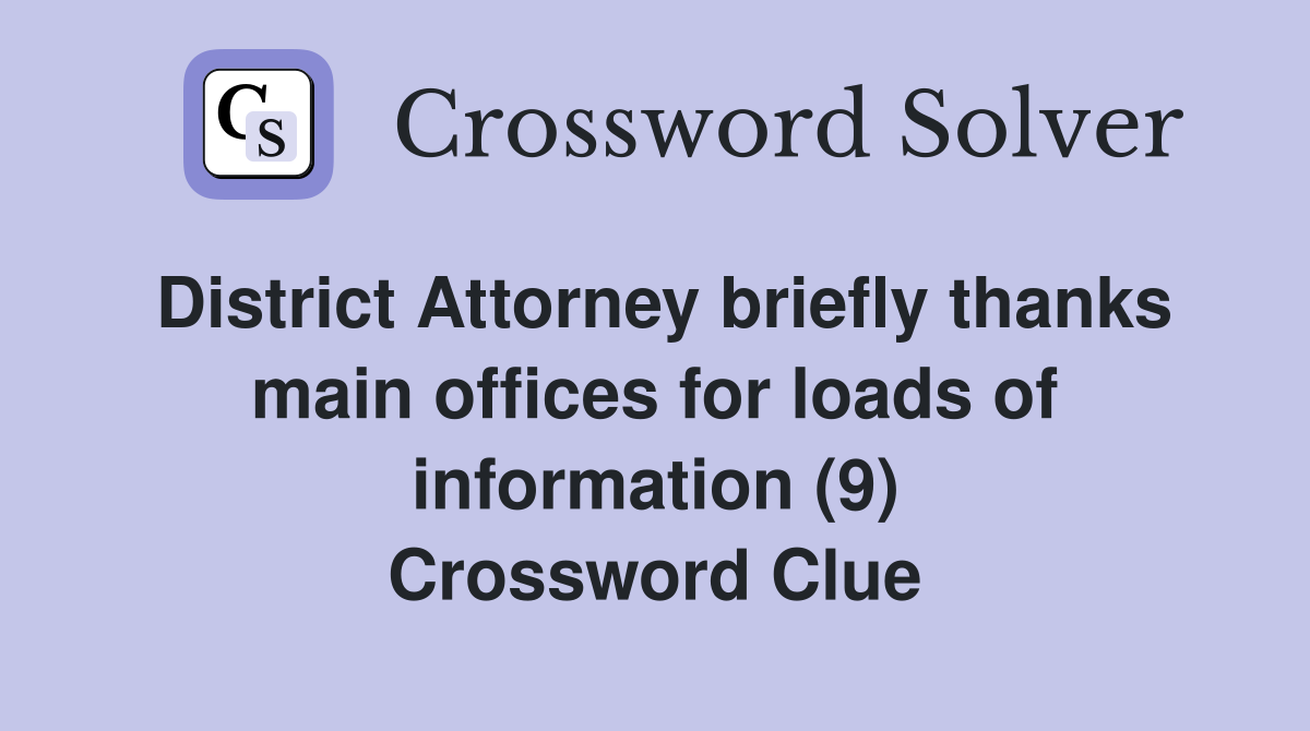 District Attorney briefly thanks main offices for loads of information (9) Crossword Clue