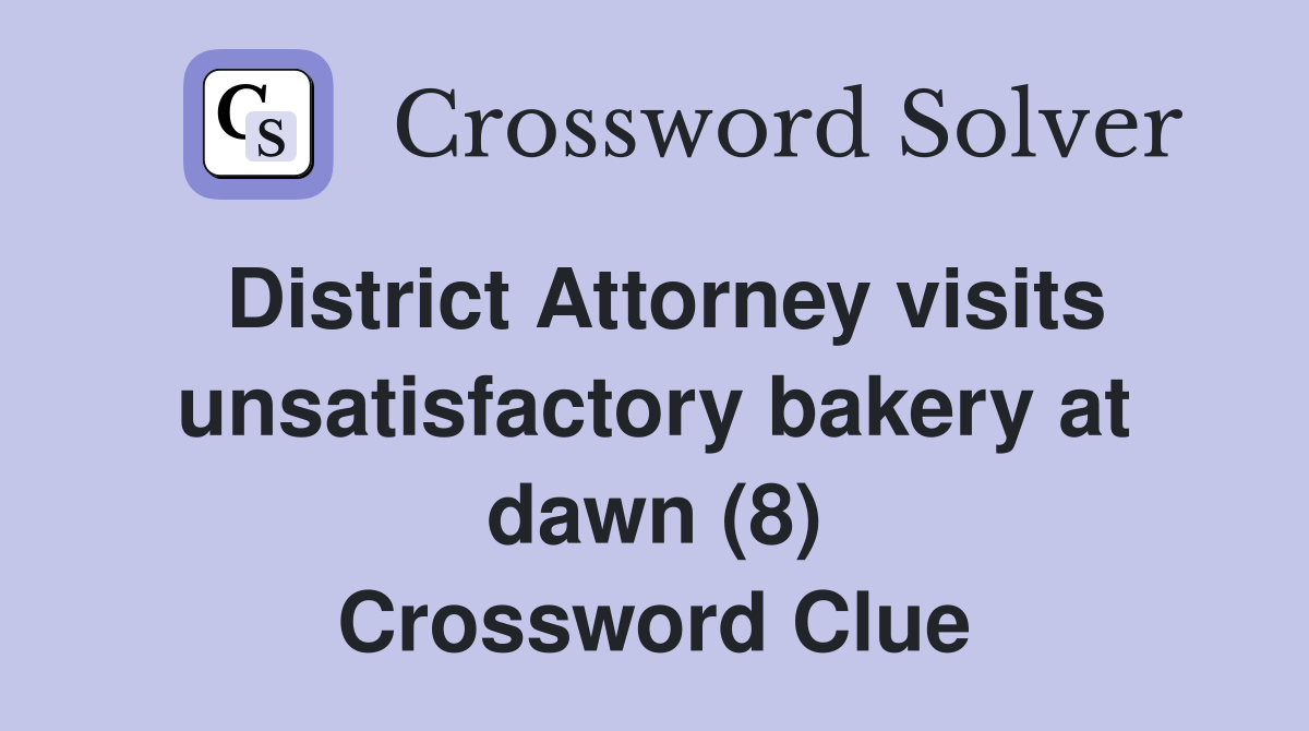 District Attorney visits unsatisfactory bakery at dawn (8) Crossword Clue