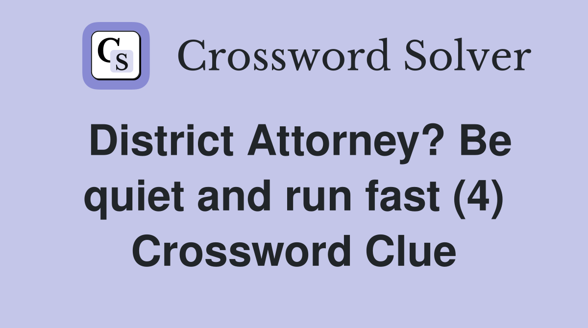 District Attorney? Be quiet and run fast (4) Crossword Clue