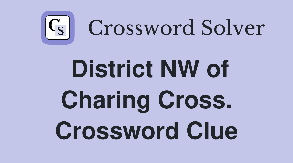 District NW of Charing Cross. Crossword Clue