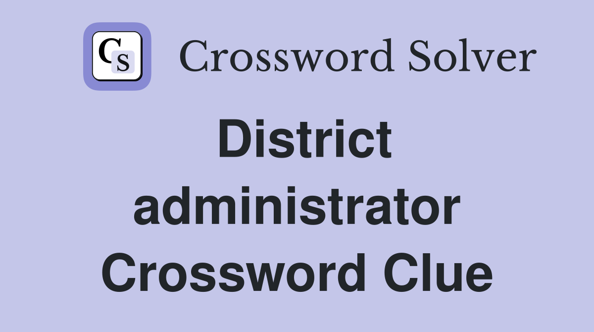 District administrator Crossword Clue