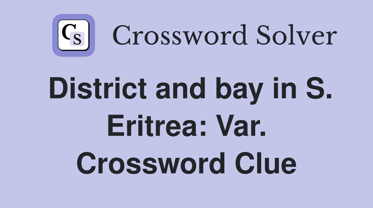 District and bay in S. Eritrea: Var. Crossword Clue