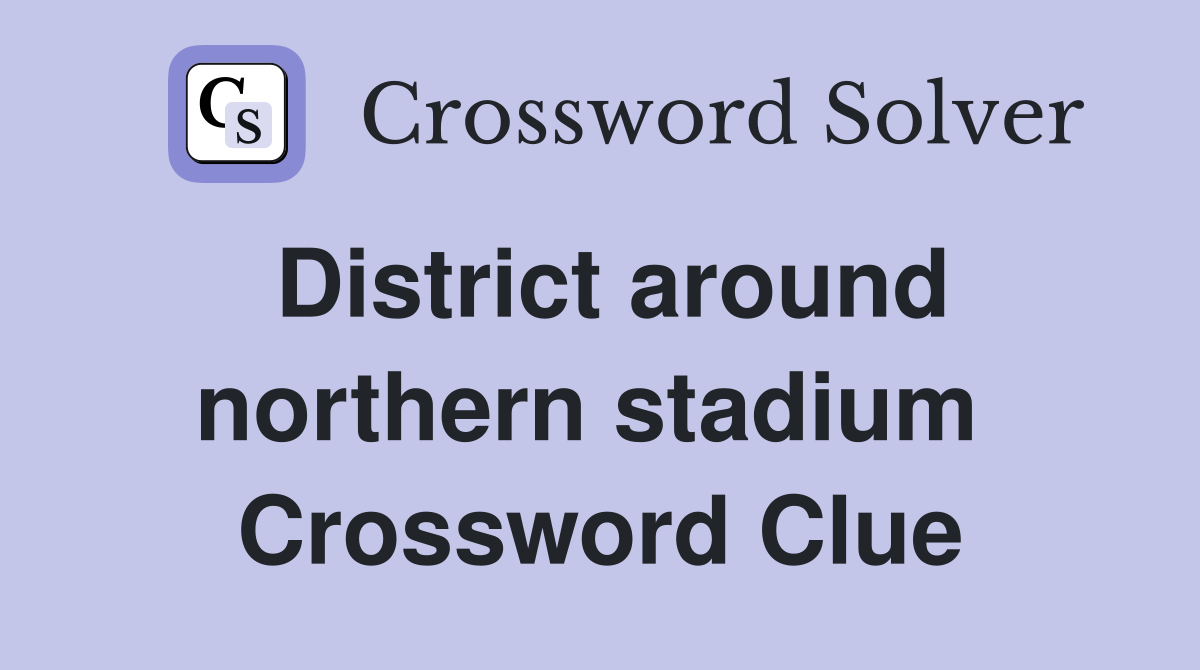 District around northern stadium  Crossword Clue