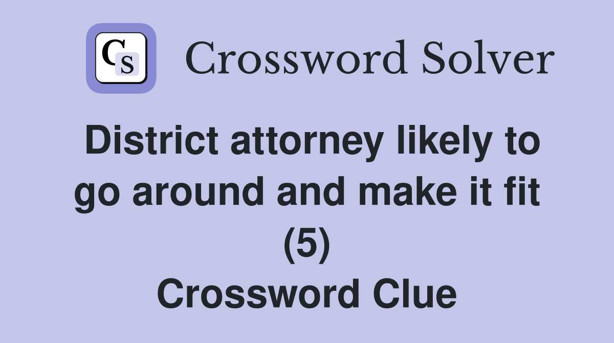 District attorney likely to go around and make it fit (5) Crossword Clue