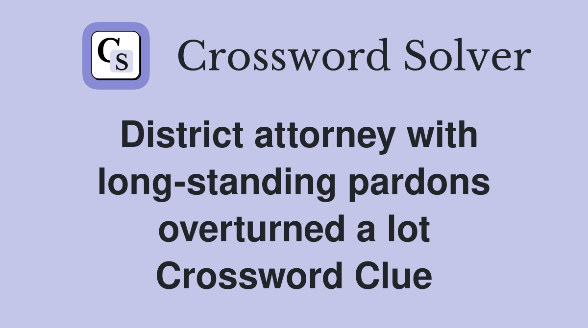 District attorney with long-standing pardons overturned a lot Crossword Clue