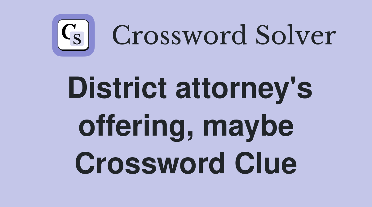 District attorney's offering, maybe Crossword Clue