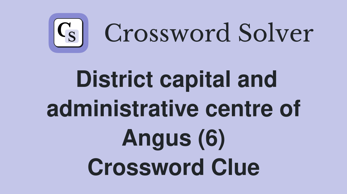 District capital and administrative centre of Angus (6) Crossword Clue