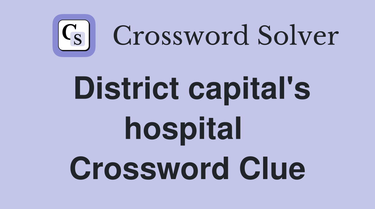 District capital's hospital  Crossword Clue