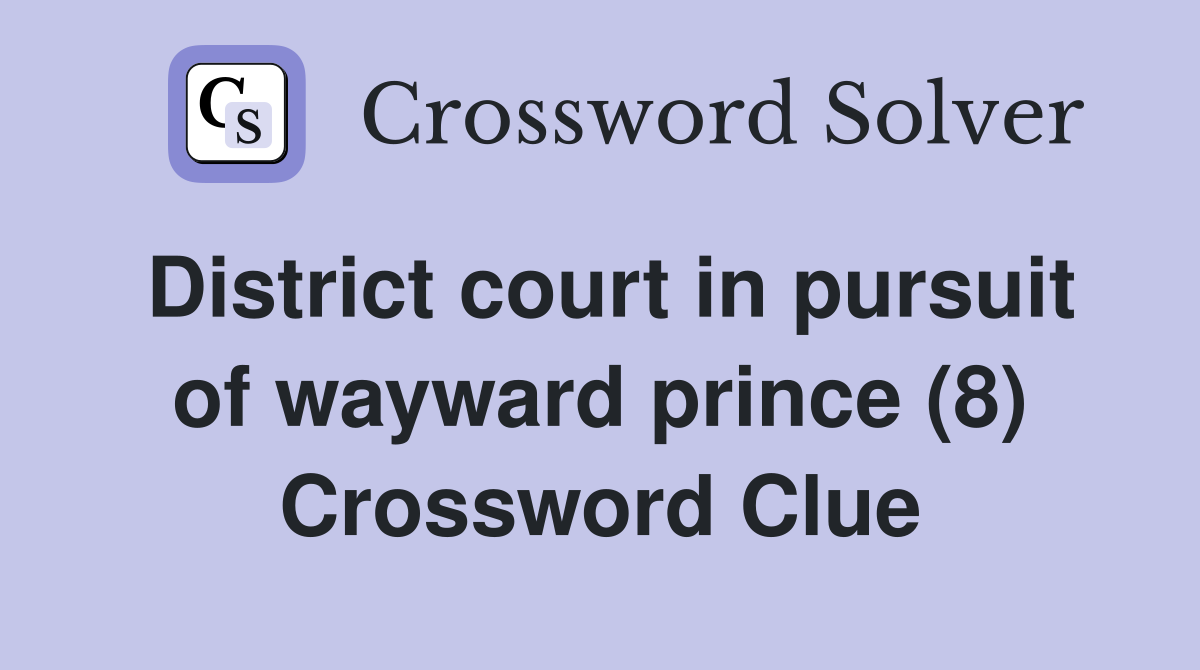 District court in pursuit of wayward prince (8) Crossword Clue