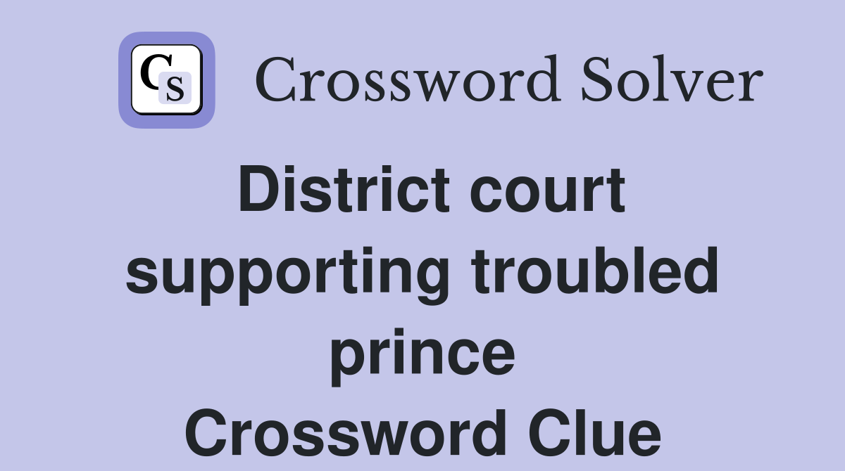 District court supporting troubled prince Crossword Clue