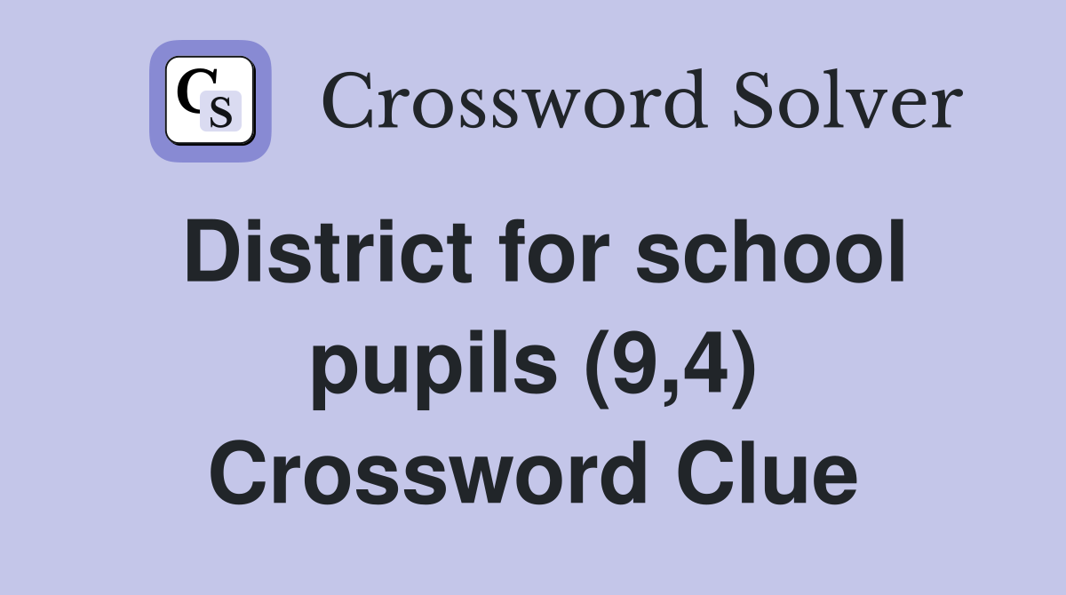 District for school pupils (9,4) Crossword Clue