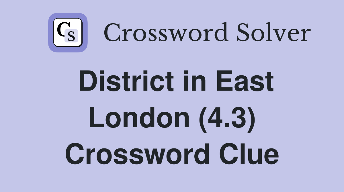 District in East London (4.3) Crossword Clue