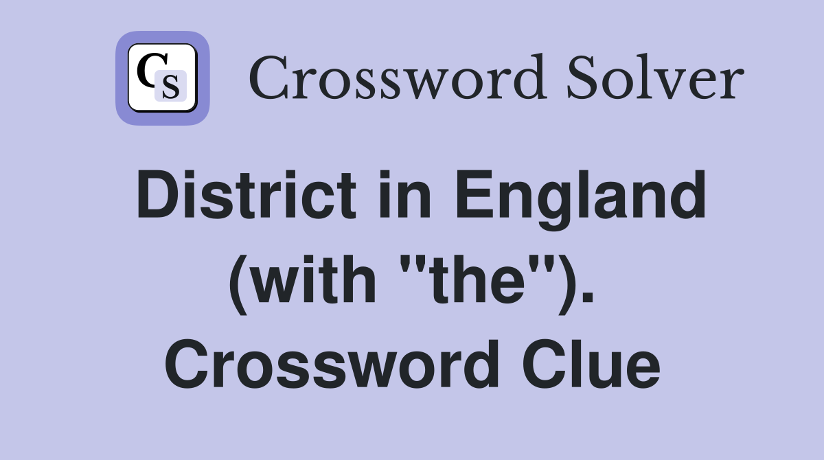 District in England (with "the"). Crossword Clue