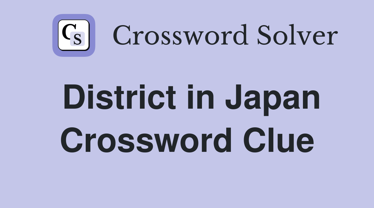 District in Japan Crossword Clue