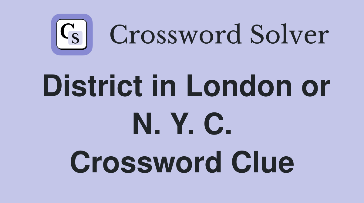 District in London or N. Y. C. Crossword Clue