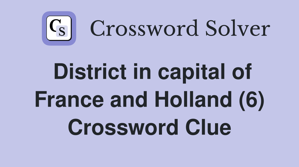 District in capital of France and Holland (6) Crossword Clue