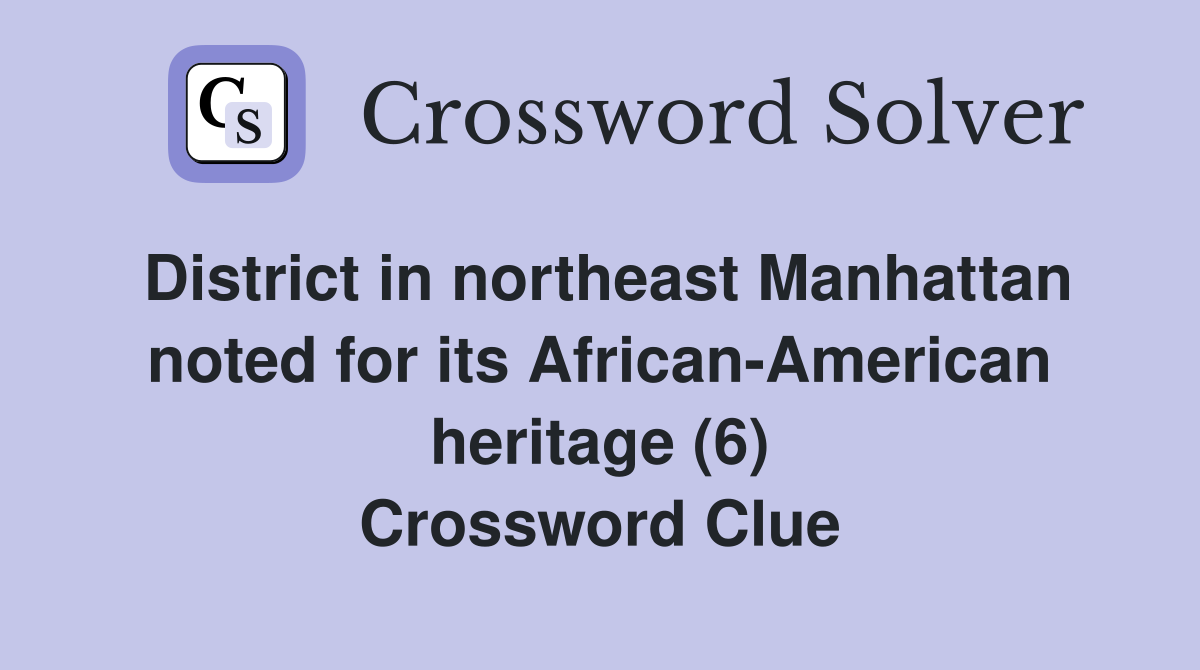 District in northeast Manhattan noted for its African-American heritage (6) Crossword Clue