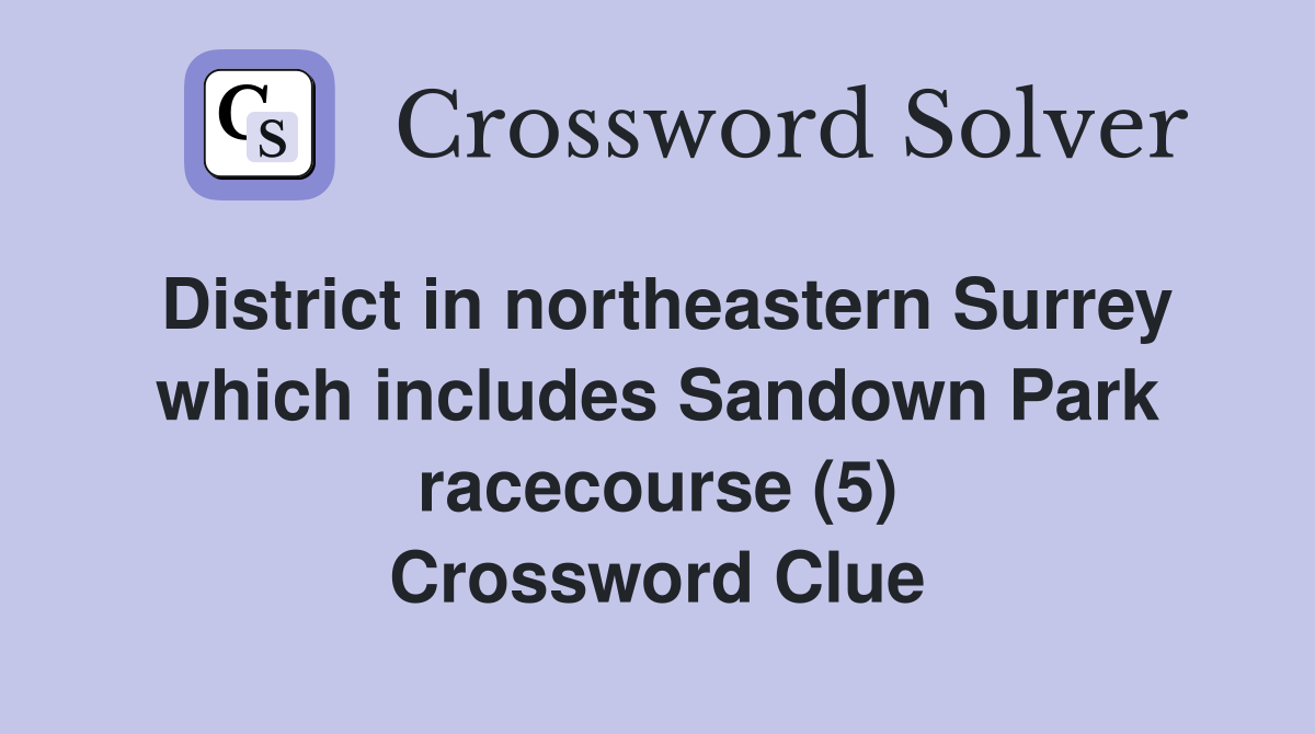 District in northeastern Surrey which includes Sandown Park racecourse (5) Crossword Clue