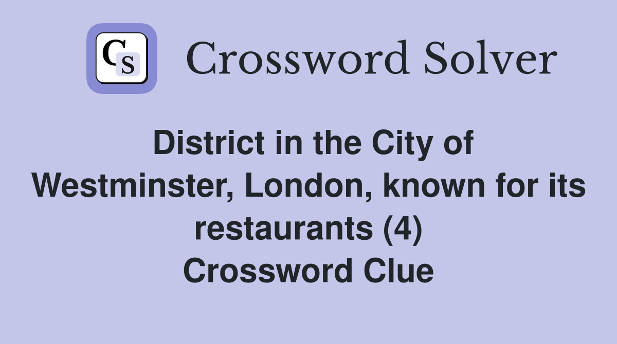 District in the City of Westminster, London, known for its restaurants (4) Crossword Clue
