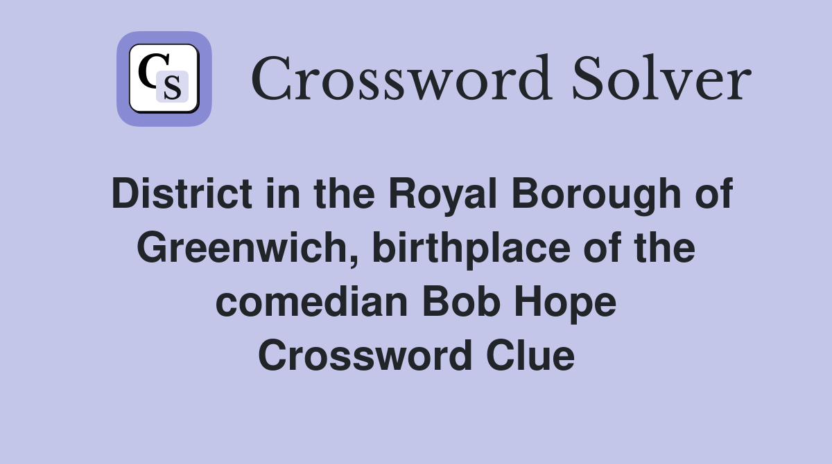District in the Royal Borough of Greenwich, birthplace of the comedian Bob Hope Crossword Clue