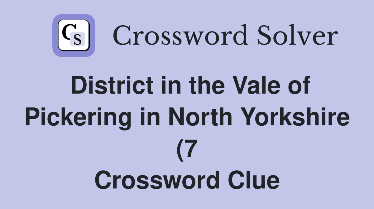 District in the Vale of Pickering in North Yorkshire (7) Crossword District in the Vale of Pickering in North Yorkshire (7) Crossword