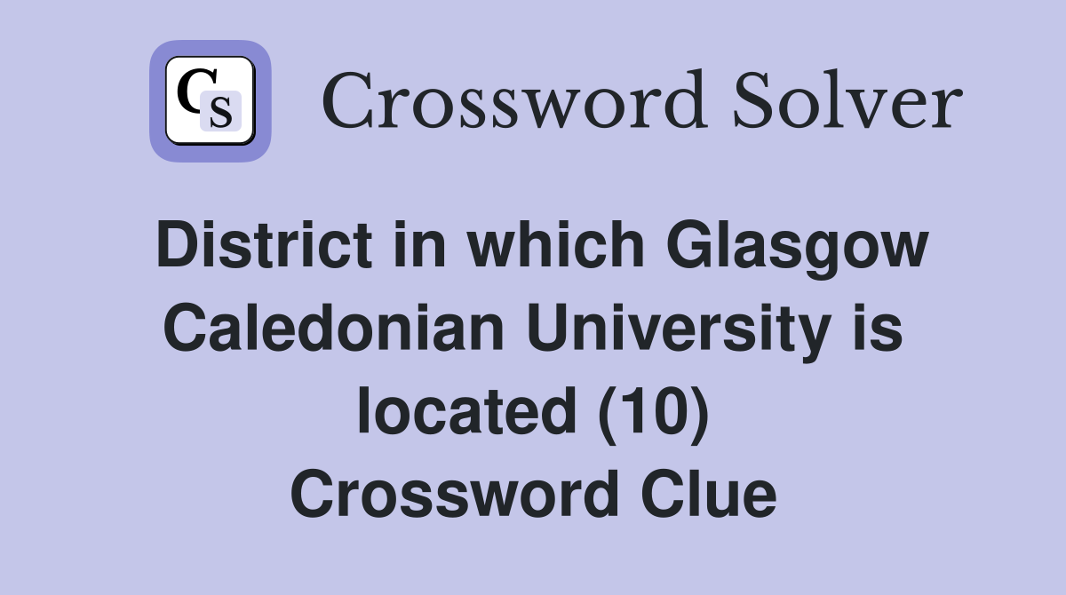 District in which Glasgow Caledonian University is located (10) Crossword Clue
