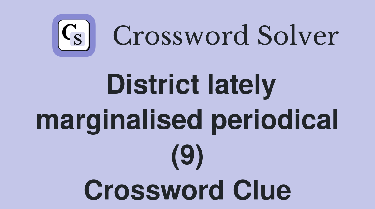 District lately marginalised periodical (9) Crossword Clue