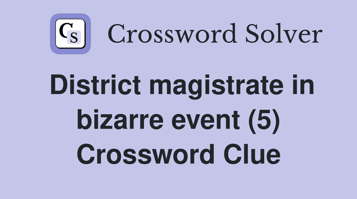 District magistrate in bizarre event (5) Crossword Clue