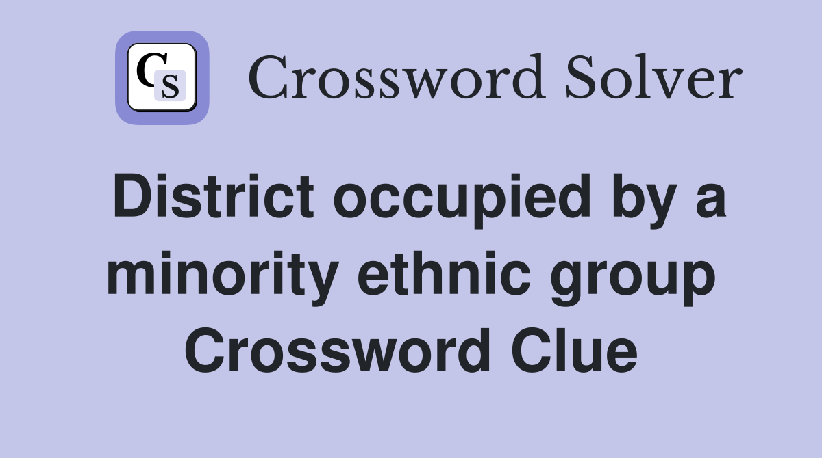 District occupied by a minority ethnic group Crossword Clue