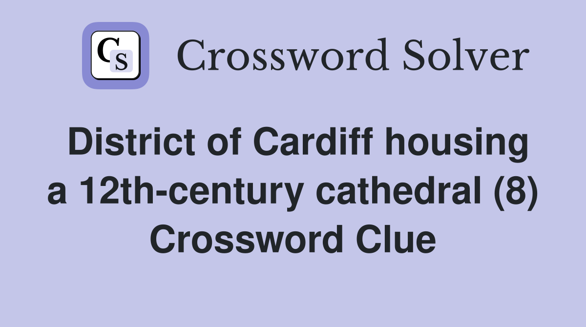 District of Cardiff housing a 12th-century cathedral (8) Crossword Clue