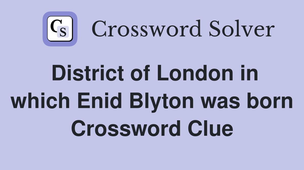 District of London in which Enid Blyton was born Crossword Clue