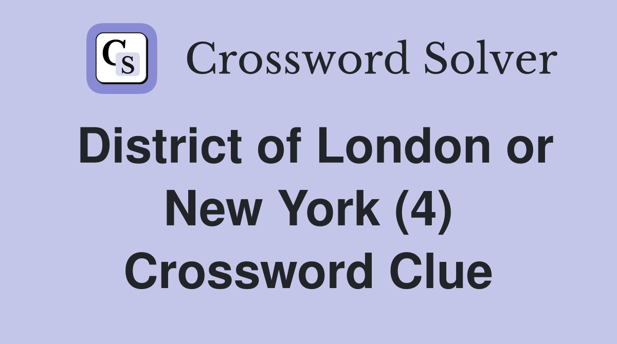 District of London or New York (4) Crossword Clue