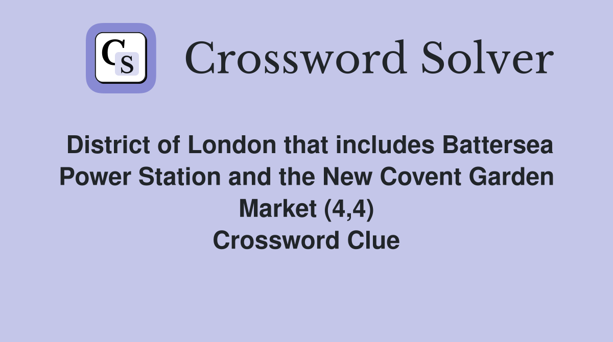 District of London that includes Battersea Power Station and the New Covent Garden Market (4,4) Crossword Clue
