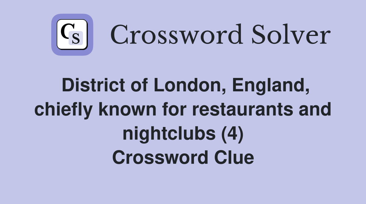 District of London, England, chiefly known for restaurants and nightclubs (4) Crossword Clue