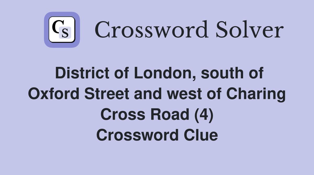 District of London, south of Oxford Street and west of Charing Cross Road (4) Crossword Clue