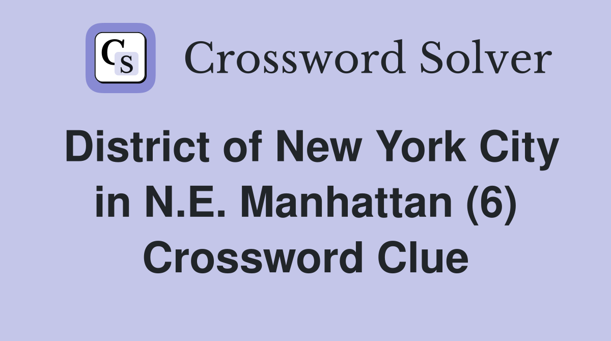 District of New York City in N.E. Manhattan (6) Crossword Clue