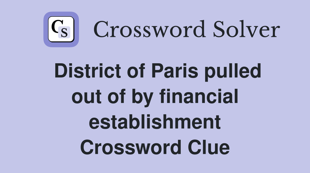 District of Paris pulled out of by financial establishment Crossword Clue