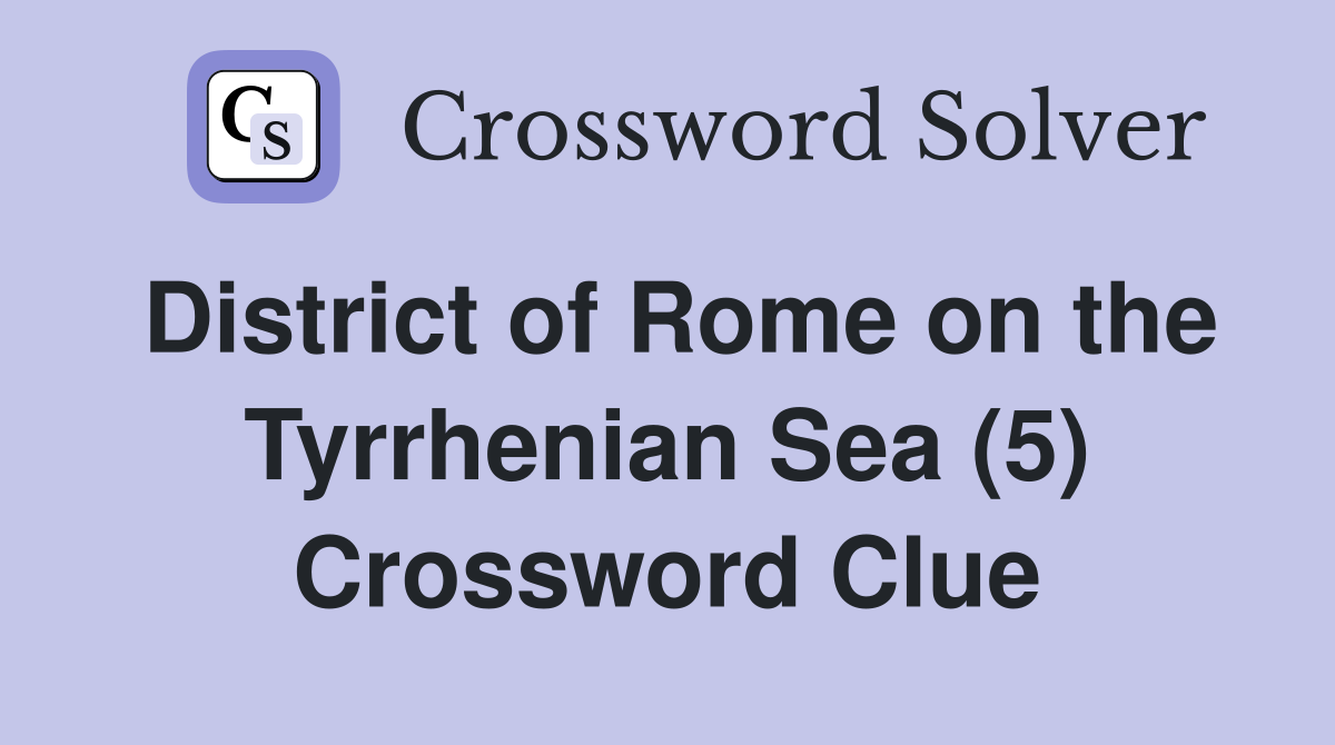 District of Rome on the Tyrrhenian Sea (5) Crossword Clue
