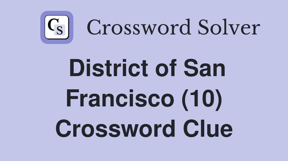 District of San Francisco (10) Crossword Clue